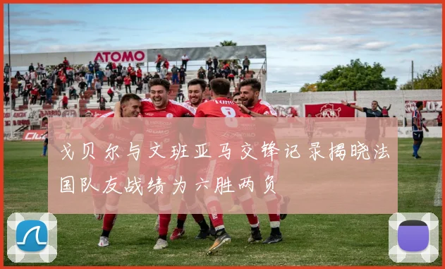 戈贝尔与文班亚马交锋记录揭晓法国队友战绩为六胜两负
