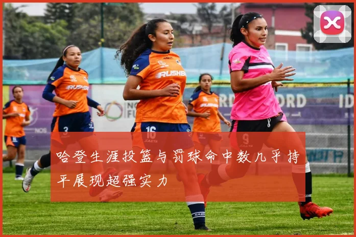 哈登生涯投篮与罚球命中数几乎持平展现超强实力